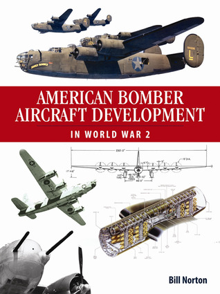 American Bomber Aircraft Development in World War 2 Bill Norton American Bomber Aircraft Development in World War 2 Bill Norton