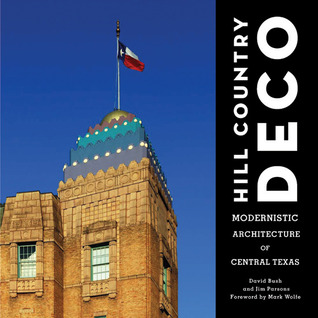 Hill Country Deco: Modernistic Architecture of Central Texas David Bush Hill Country Deco: Modernistic Architecture of Central Texas David Bush