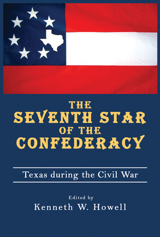 the seventh star of the confederacy: texas during the civil war