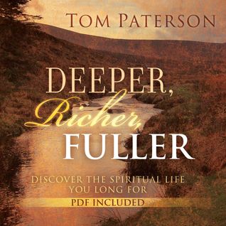 Deeper, Richer, Fuller: Discover the Spiritual Life You Long For Tom Paterson Deeper, Richer, Fuller: Discover the Spiritual Life You Long For Tom Paterson