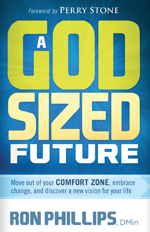 A God-Sized Future: Move Out of Your Comfort Zone, Embrace Change, and Discover a New Vision for Your Life Ron Phillips A God-Sized Future: Move Out of Your Comfort Zone, Embrace Change, and Discover a New Vision for Your Life Ron Phillips