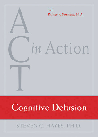 ACT in Action: Cognitive Defusion Steven C. Hayes ACT in Action: Cognitive Defusion Steven C. Hayes