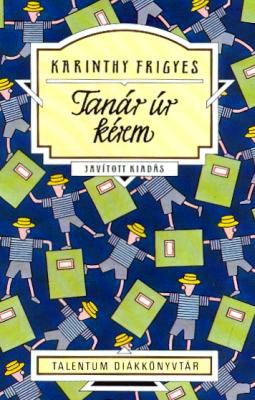Tanár úr kérem Frigyes Karinthy Tanár úr kérem Frigyes Karinthy