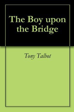 The Boy upon the Bridge Tony Talbot The Boy upon the Bridge Tony Talbot