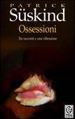 Ossessioni: Tre racconti e una riflessione Patrick Süskind Ossessioni: Tre racconti e una riflessione Patrick Süskind