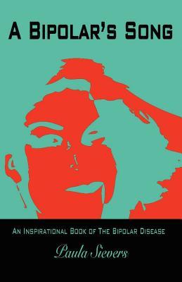 A Bipolars Song: An Inspirational Book of the Bipolar Disease Paula Sievers A Bipolars Song: An Inspirational Book of the Bipolar Disease Paula Sievers