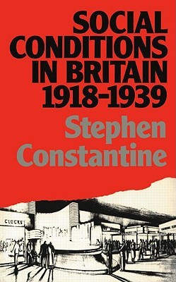 Social Conditions in Britain 1918-1939 Stephen Constantine Social Conditions in Britain 1918-1939 Stephen Constantine