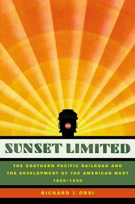 Sunset Limited: The Southern Pacific Railroad and the Development of the American West, 1850-1930 Richard J. Orsi Sunset Limited: The Southern Pacific Railroad and the Development of the American West, 1850-1930 Richard J. Orsi