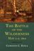 The Battle of the Wilderness May 5-6, 1864 by Gordon C. Rhea
