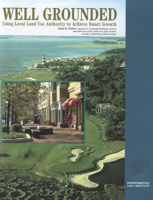 Well Grounded: Using Local Land Use Authority to Achieve Smart Growth John R. Nolon Well Grounded: Using Local Land Use Authority to Achieve Smart Growth John R. Nolon