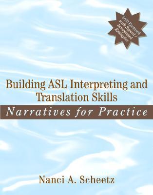 Building ASL Interpreting and Translation Skills: Narratives for Practice Nanci A. Scheetz Building ASL Interpreting and Translation Skills: Narratives for Practice Nanci A. Scheetz