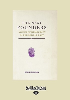 The Next Founders: Voices of Democracy in the Middle East Joshua Muravchik The Next Founders: Voices of Democracy in the Middle East Joshua Muravchik