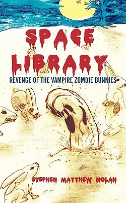 Space Library: Revenge of the Vampire Zombie Bunnies Stephen Matthew Nolan Space Library: Revenge of the Vampire Zombie Bunnies Stephen Matthew Nolan