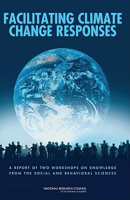Facilitating Climate Change Responses: A Report of Two Workshops on Insights from the Social and Behavioral Sciences Panel on Addressing the Challenges of Cl Facilitating Climate Change Responses: A Report of Two Workshops on Insights from the Social and Behavioral Sciences Panel on Addressing the Challenges of Cl