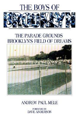 The Boys of Brooklyn: The Parade Grounds: Brooklyns Field of Dreams Andrew Paul Mele The Boys of Brooklyn: The Parade Grounds: Brooklyns Field of Dreams Andrew Paul Mele
