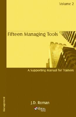 Fifteen Managing Tools - A Manual for Trainers - Volume 2 J.D. Roman Fifteen Managing Tools - A Manual for Trainers - Volume 2 J.D. Roman
