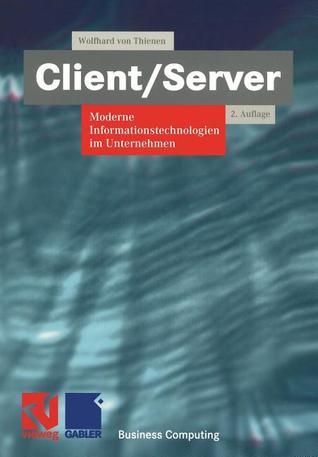 Client/Server: Moderne Informationstechnologien Im Unternehmen Wolfhard von Thienen Client/Server: Moderne Informationstechnologien Im Unternehmen Wolfhard von Thienen