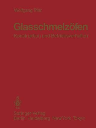 Glasschmelzofen: Konstruktion Und Betriebsverhalten W. Trier Glasschmelzofen: Konstruktion Und Betriebsverhalten W. Trier