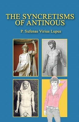 The Syncretisms of Antinous P. Sufenas Virius Lupus The Syncretisms of Antinous P. Sufenas Virius Lupus