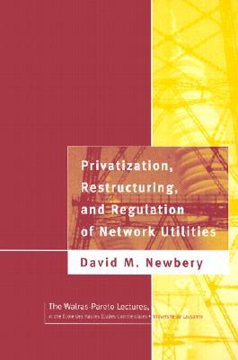 Privatization, Restructuring, and Regulation of Network Utilities David M. Newbery Privatization, Restructuring, and Regulation of Network Utilities David M. Newbery