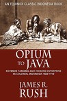 Opium to Java: Revenue Farming and Chinese Enterprise in Colonial Indonesia, 1860-1910