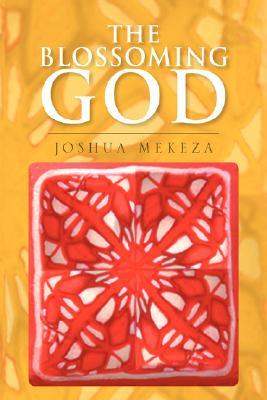 The Blossoming God Joshua Mekeza The Blossoming God Joshua Mekeza