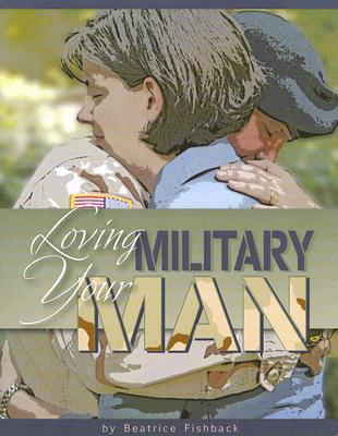 Loving Your Military Man: A Study for Women Based on Philippians 4:8 Beatrice Fishback Loving Your Military Man: A Study for Women Based on Philippians 4:8 Beatrice Fishback