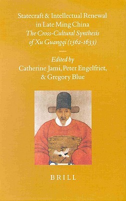 Statecraft And Intellectual Renewal In Late Ming China: The Cross Cultural Synthesis Of Xu Guangqi (1562 1633) Catherine Jami Statecraft And Intellectual Renewal In Late Ming China: The Cross Cultural Synthesis Of Xu Guangqi (1562 1633) Catherine Jami