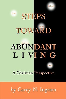 Steps Toward Abundant Living: A Christian Perspective Carey Ingram Steps Toward Abundant Living: A Christian Perspective Carey Ingram