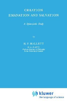 Creation Emanation and Salvation: A Spinozistic Study H. F. Hallet Creation Emanation and Salvation: A Spinozistic Study H. F. Hallet