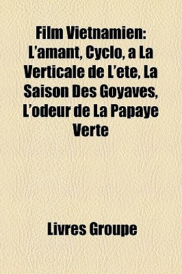 Film Vietnamien: LAmant, Cyclo, a la Verticale de LEte, La Saison Des Goyaves, LOdeur de La Papaye Verte Livres Groupe Film Vietnamien: LAmant, Cyclo, a la Verticale de LEte, La Saison Des Goyaves, LOdeur de La Papaye Verte Livres Groupe