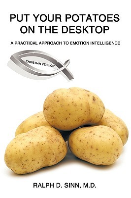 Put Your Potatoes on the Desktop - Christian Version: A Practical Approach to Emotion Intelligence Ralph D. Sinn Put Your Potatoes on the Desktop - Christian Version: A Practical Approach to Emotion Intelligence Ralph D. Sinn