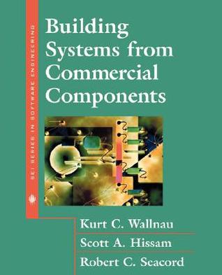 Building Systems from Commercial Components Kurt Wallnau Building Systems from Commercial Components Kurt Wallnau