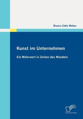 Kunst Im Unternehmen: Ein Mehrwert in Zeiten Des Wandels Bianca Edda Weber Kunst Im Unternehmen: Ein Mehrwert in Zeiten Des Wandels Bianca Edda Weber