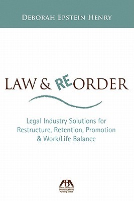 Law & Reorder: Legal Industry Solutions for Restructure, Retention, Promotion & Work/Life Balance Deborah Henry Law & Reorder: Legal Industry Solutions for Restructure, Retention, Promotion & Work/Life Balance Deborah Henry