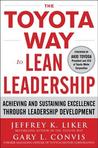 The Toyota Way to Lean Leadership: Achieving and Sustaining Excellence Through Leadership Development