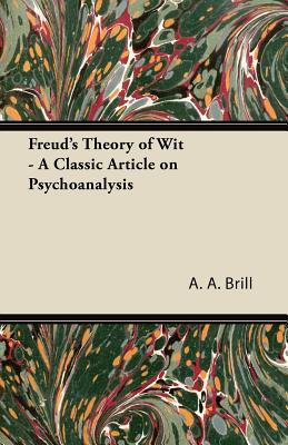 Freuds Theory of Wit - A Classic Article on Psychoanalysis A.A. Brill Freuds Theory of Wit - A Classic Article on Psychoanalysis A.A. Brill