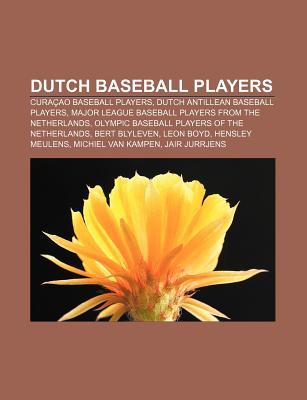 Dutch Baseball Players: Cura Ao Baseball Players, Dutch Antillean Baseball Players, Major League Baseball Players from the Netherlands Source Wikipedia Dutch Baseball Players: Cura Ao Baseball Players, Dutch Antillean Baseball Players, Major League Baseball Players from the Netherlands Source Wikipedia
