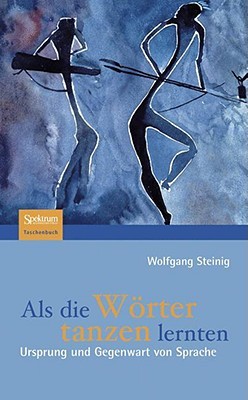 Als die Wörter tanzen lernten: Ursprung und Gegenwart von Sprache Wolfgang Steinig Als die Wörter tanzen lernten: Ursprung und Gegenwart von Sprache Wolfgang Steinig