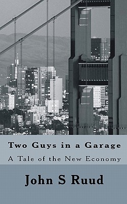 Two Guys in a Garage: A Tale of the New Economy John S. Ruud Two Guys in a Garage: A Tale of the New Economy John S. Ruud