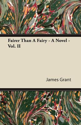 Fairer Than a Fairy - A Novel - Vol. II James L. Grant Fairer Than a Fairy - A Novel - Vol. II James L. Grant