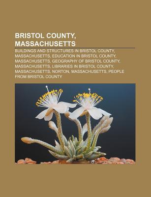 Bristol County, Massachusetts: Buildings and Structures in Bristol County, Massachusetts, Education in Bristol County, Massachusetts Source Wikipedia Bristol County, Massachusetts: Buildings and Structures in Bristol County, Massachusetts, Education in Bristol County, Massachusetts Source Wikipedia