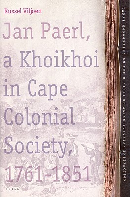 Jan Paerl: A Khoikhoi in Cape Colonial Society, 1761-1851 (TANAP Monographs on the History of Asian-European Interaction) (Tanap Monographs on the History of Asian-European Interaction) Russel Viljoen Jan Paerl: A Khoikhoi in Cape Colonial Society, 1761-1851 (TANAP Monographs on the History of Asian-European Interaction) (Tanap Monographs on the History of Asian-European Interaction) Russel Viljoen