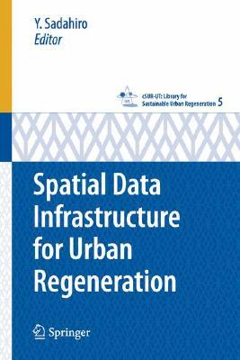 Spatial Data Infrastructure For Urban Regeneration (C Sur Ut Series: Library For Sustainable Urban Regeneration) Y. Sadahiro Spatial Data Infrastructure For Urban Regeneration (C Sur Ut Series: Library For Sustainable Urban Regeneration) Y. Sadahiro