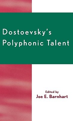 Dostoevskys Polyphonic Talent Joe E. Barnhart Dostoevskys Polyphonic Talent Joe E. Barnhart