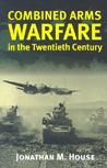 Combined Arms Warfare in the Twentieth Century (Modern War Studies)