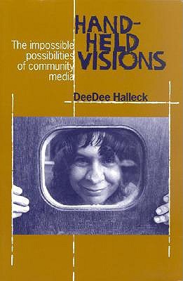 Hand-Held Visions: The Uses of Community Media Dee Dee Halleck Hand-Held Visions: The Uses of Community Media Dee Dee Halleck