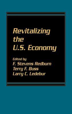 Revitalizing the U.S. Economy F. Stevens Redburn Revitalizing the U.S. Economy F. Stevens Redburn