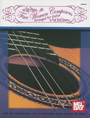 Five Women Composers: Arranged for Guitar Paul Jared Newman Five Women Composers: Arranged for Guitar Paul Jared Newman