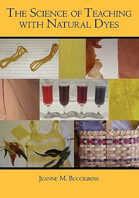 The Science of Teaching with Natural Dyes Jeanne M. Buccigross The Science of Teaching with Natural Dyes Jeanne M. Buccigross
